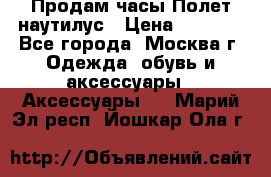 Продам часы Полет наутилус › Цена ­ 2 500 - Все города, Москва г. Одежда, обувь и аксессуары » Аксессуары   . Марий Эл респ.,Йошкар-Ола г.